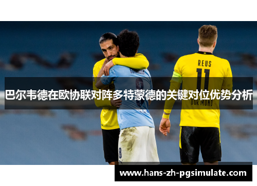 巴尔韦德在欧协联对阵多特蒙德的关键对位优势分析