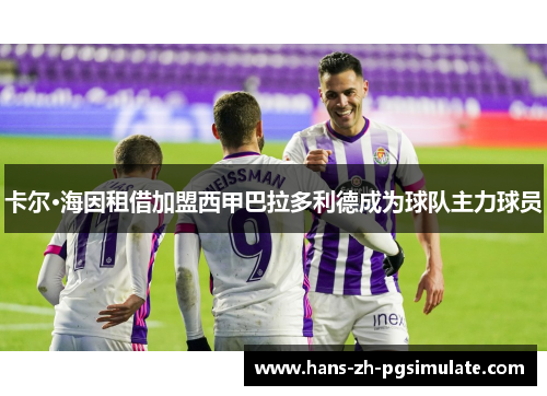 卡尔·海因租借加盟西甲巴拉多利德成为球队主力球员 卡尔·海因租借加盟西甲巴拉多利德成为球队主力球员