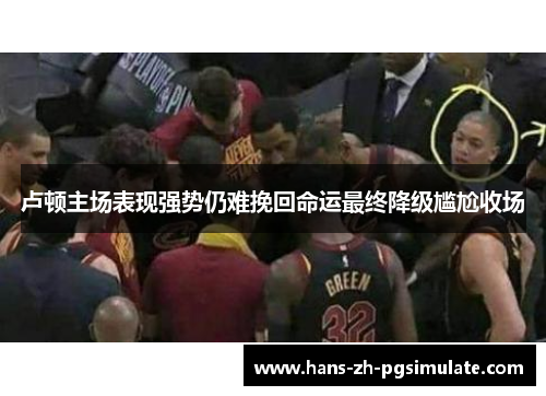 卢顿主场表现强势仍难挽回命运最终降级尴尬收场