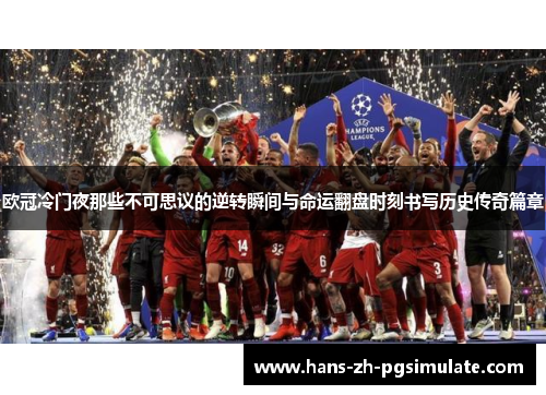 欧冠冷门夜那些不可思议的逆转瞬间与命运翻盘时刻书写历史传奇篇章