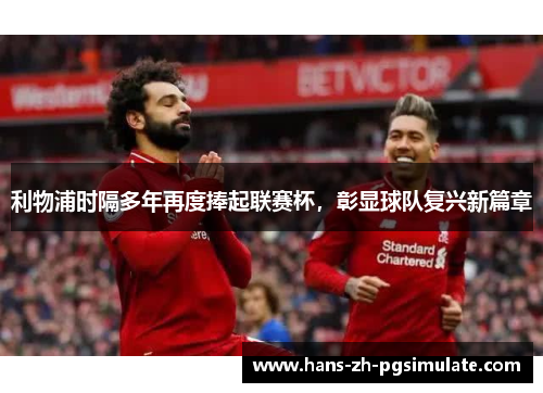 利物浦时隔多年再度捧起联赛杯，彰显球队复兴新篇章