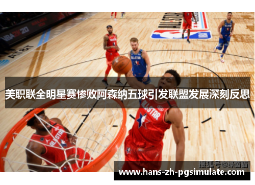 美职联全明星赛惨败阿森纳五球引发联盟发展深刻反思